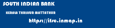 SOUTH INDIAN BANK  KERALA THRISSUR MATTATHUR   ifsc code